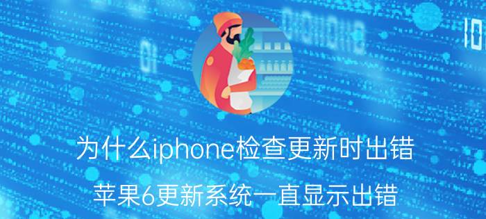 为什么iphone检查更新时出错 苹果6更新系统一直显示出错，怎么办？